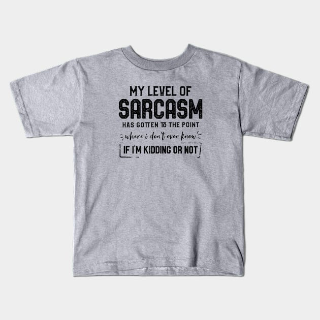 My Level Of Sarcasm Has Gotten To Point Where I don't Even Know If I'm Kidding Or Not Kids T-Shirt by kaza191